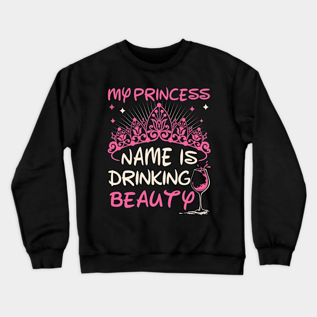 My Princess Name Is Drinking Beauty Crewneck Sweatshirt by tshirttrending